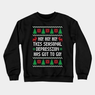 Ho Ho Ho This Seasonal Depression Has Got To Go - Funny Ugly Christmas Sweater Crewneck Sweatshirt